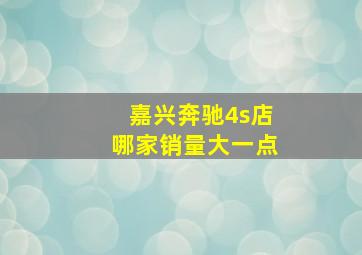 嘉兴奔驰4s店哪家销量大一点