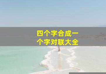 四个字合成一个字对联大全