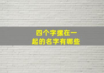 四个字摞在一起的名字有哪些