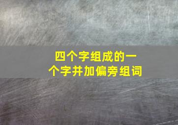 四个字组成的一个字并加偏旁组词