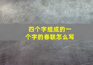 四个字组成的一个字的春联怎么写