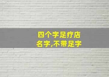 四个字足疗店名字,不带足字