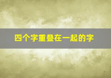 四个字重叠在一起的字