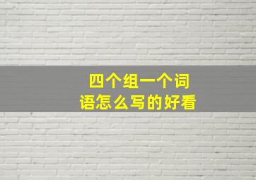 四个组一个词语怎么写的好看