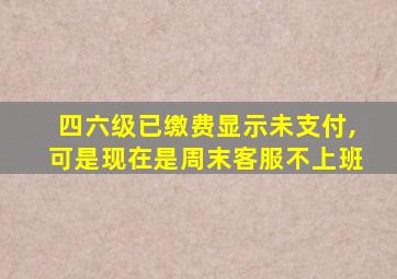 四六级已缴费显示未支付,可是现在是周末客服不上班