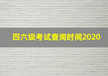 四六级考试查询时间2020