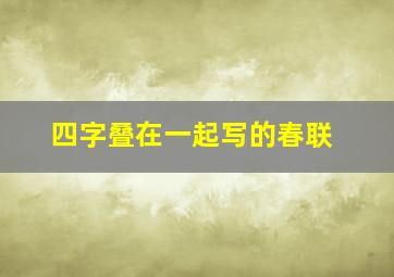 四字叠在一起写的春联