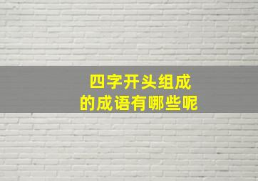 四字开头组成的成语有哪些呢