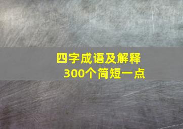 四字成语及解释300个简短一点