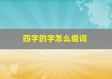 四字的字怎么组词