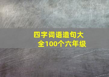 四字词语造句大全100个六年级