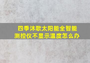 四季沐歌太阳能全智能测控仪不显示温度怎么办