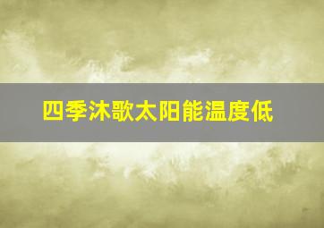 四季沐歌太阳能温度低