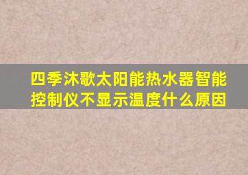 四季沐歌太阳能热水器智能控制仪不显示温度什么原因