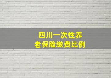 四川一次性养老保险缴费比例