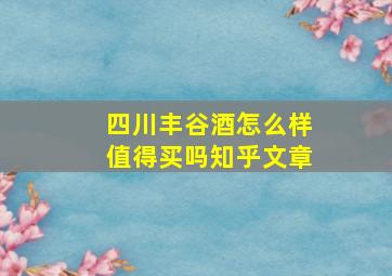 四川丰谷酒怎么样值得买吗知乎文章