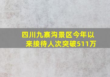 四川九寨沟景区今年以来接待人次突破511万