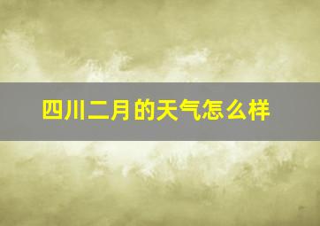 四川二月的天气怎么样