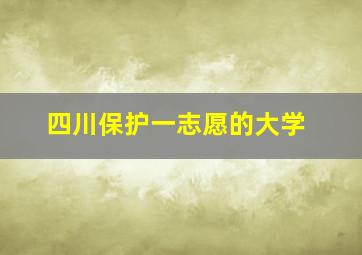 四川保护一志愿的大学