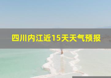 四川内江近15天天气预报