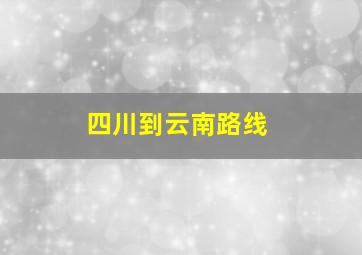 四川到云南路线