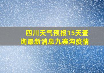 四川天气预报15天查询最新消息九寨沟疫情