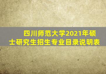 四川师范大学2021年硕士研究生招生专业目录说明表