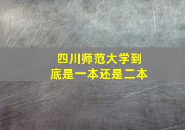 四川师范大学到底是一本还是二本