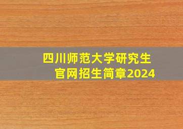 四川师范大学研究生官网招生简章2024