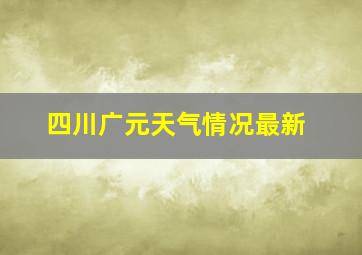 四川广元天气情况最新