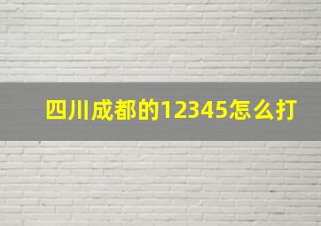 四川成都的12345怎么打