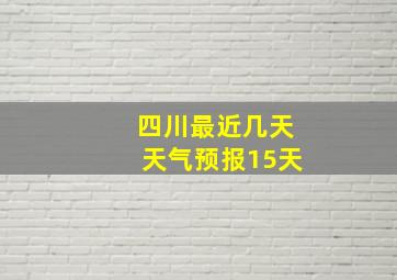 四川最近几天天气预报15天