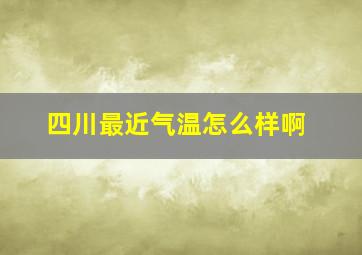 四川最近气温怎么样啊