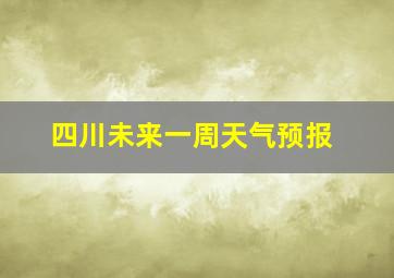 四川未来一周天气预报