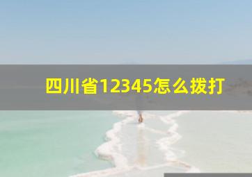 四川省12345怎么拨打