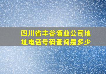 四川省丰谷酒业公司地址电话号码查询是多少