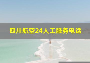 四川航空24人工服务电话