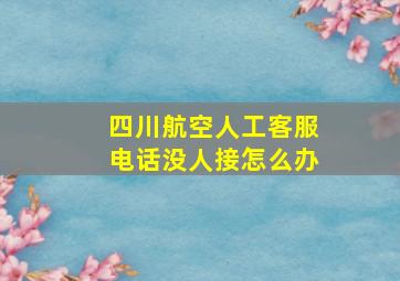 四川航空人工客服电话没人接怎么办