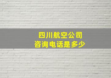 四川航空公司咨询电话是多少