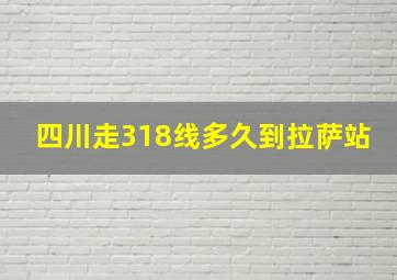 四川走318线多久到拉萨站