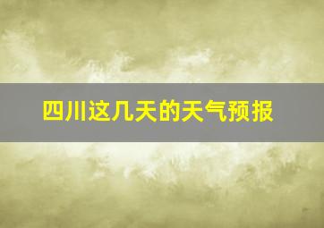 四川这几天的天气预报