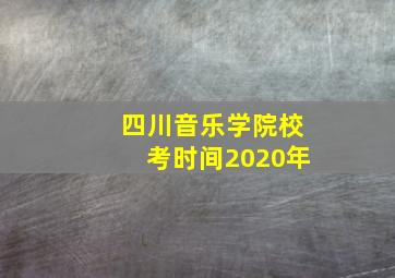 四川音乐学院校考时间2020年