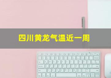 四川黄龙气温近一周