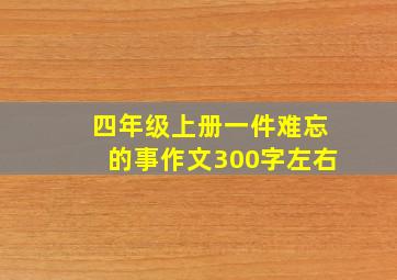 四年级上册一件难忘的事作文300字左右