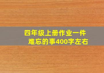 四年级上册作业一件难忘的事400字左右