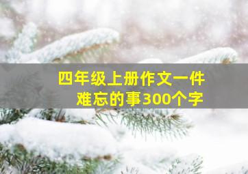 四年级上册作文一件难忘的事300个字