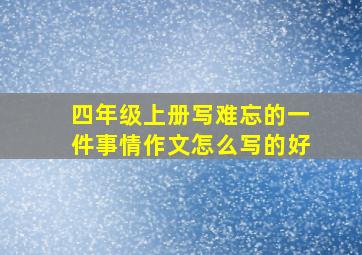 四年级上册写难忘的一件事情作文怎么写的好