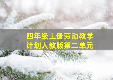 四年级上册劳动教学计划人教版第二单元