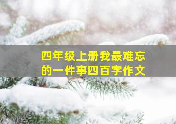 四年级上册我最难忘的一件事四百字作文