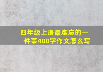 四年级上册最难忘的一件事400字作文怎么写